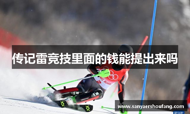 传记雷竞技里面的钱能提出来吗